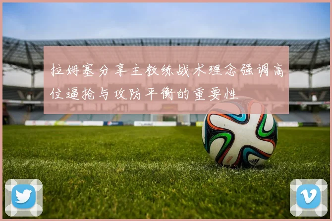 拉姆塞分享主教练战术理念强调高位逼抢与攻防平衡的重要性